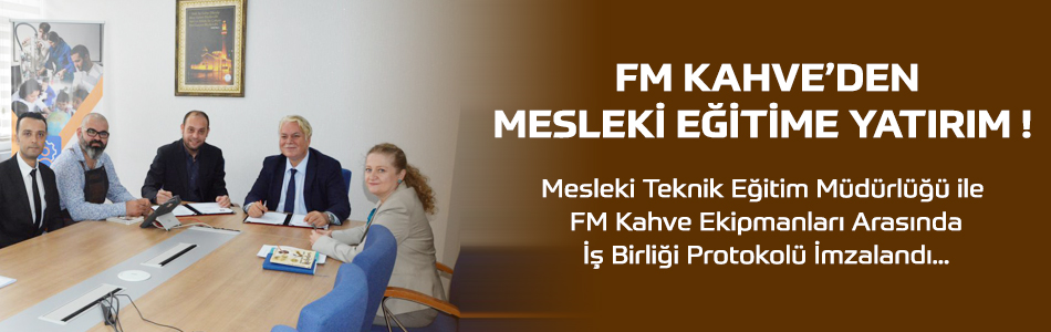 Mesleki Teknik Eğitim Müdürlüğü ile FM Kahve Ekipmanları Sanayi Şirketi
