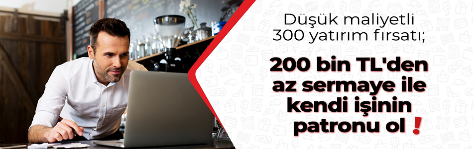 Dusuk Maliyetli 300 Yatirim Firsati 200 Bin Tl Den Az Sermaye Ile Kendi Isinin Patronu Ol